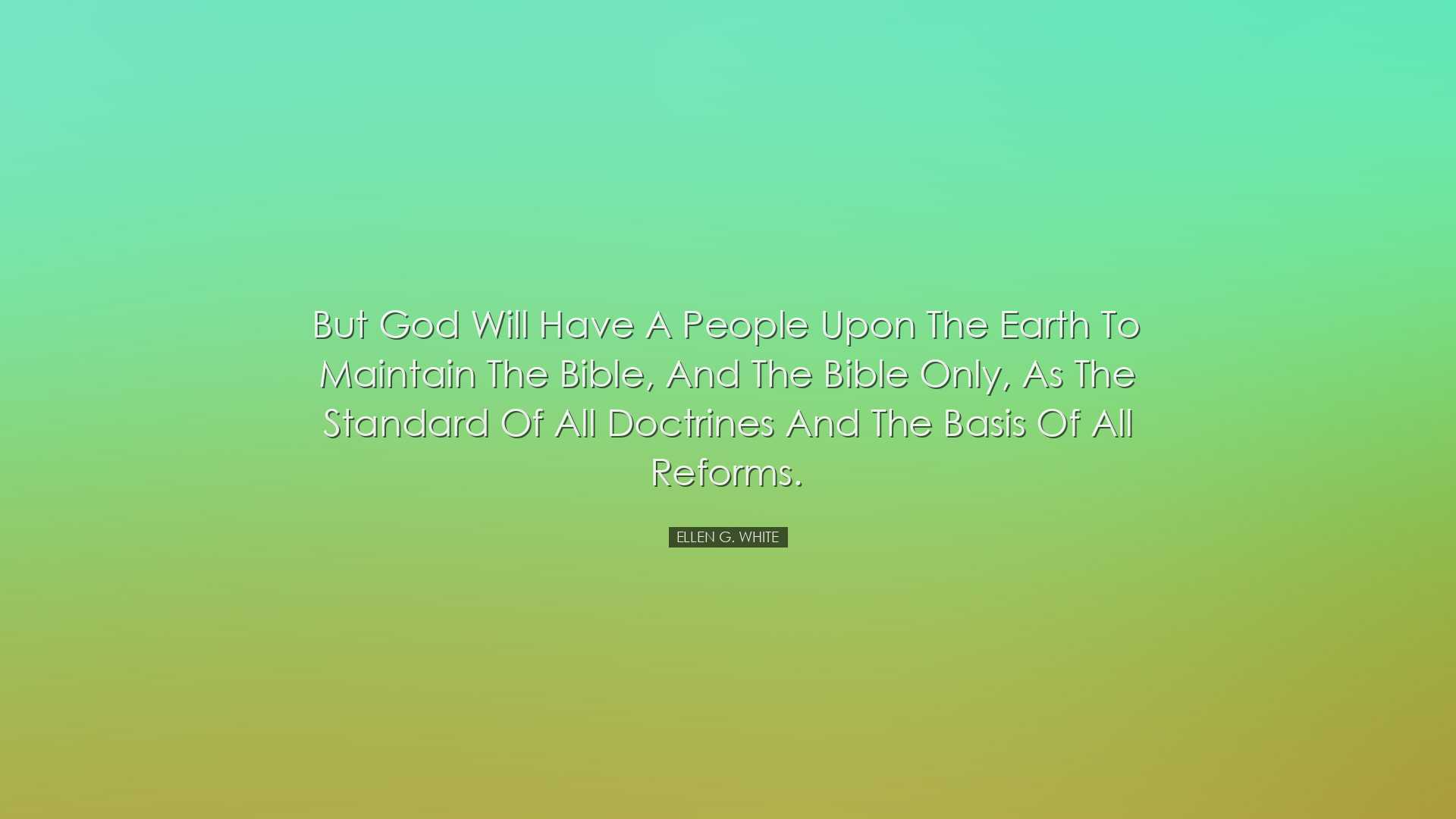 But God will have a people upon the earth to maintain the Bible, a