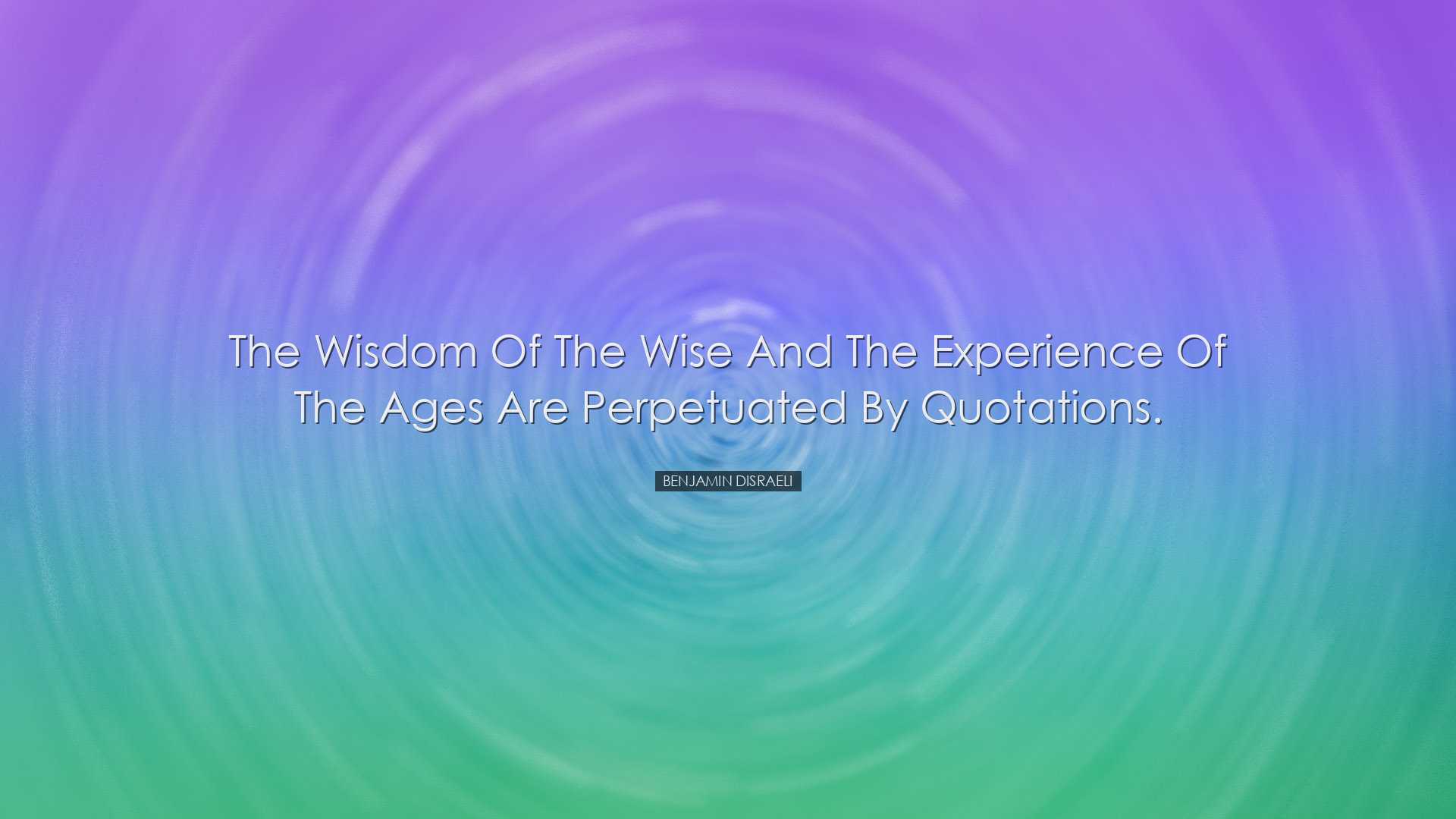 The wisdom of the wise and the experience of the ages are perpetua