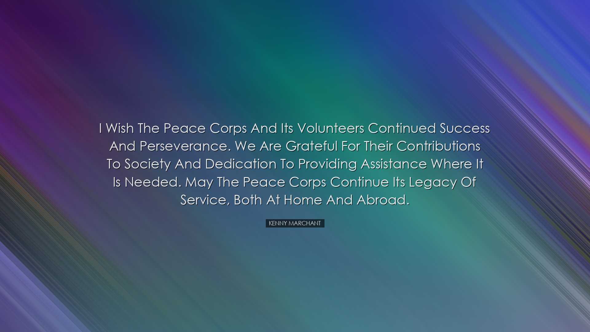 I wish the Peace Corps and its volunteers continued success and pe
