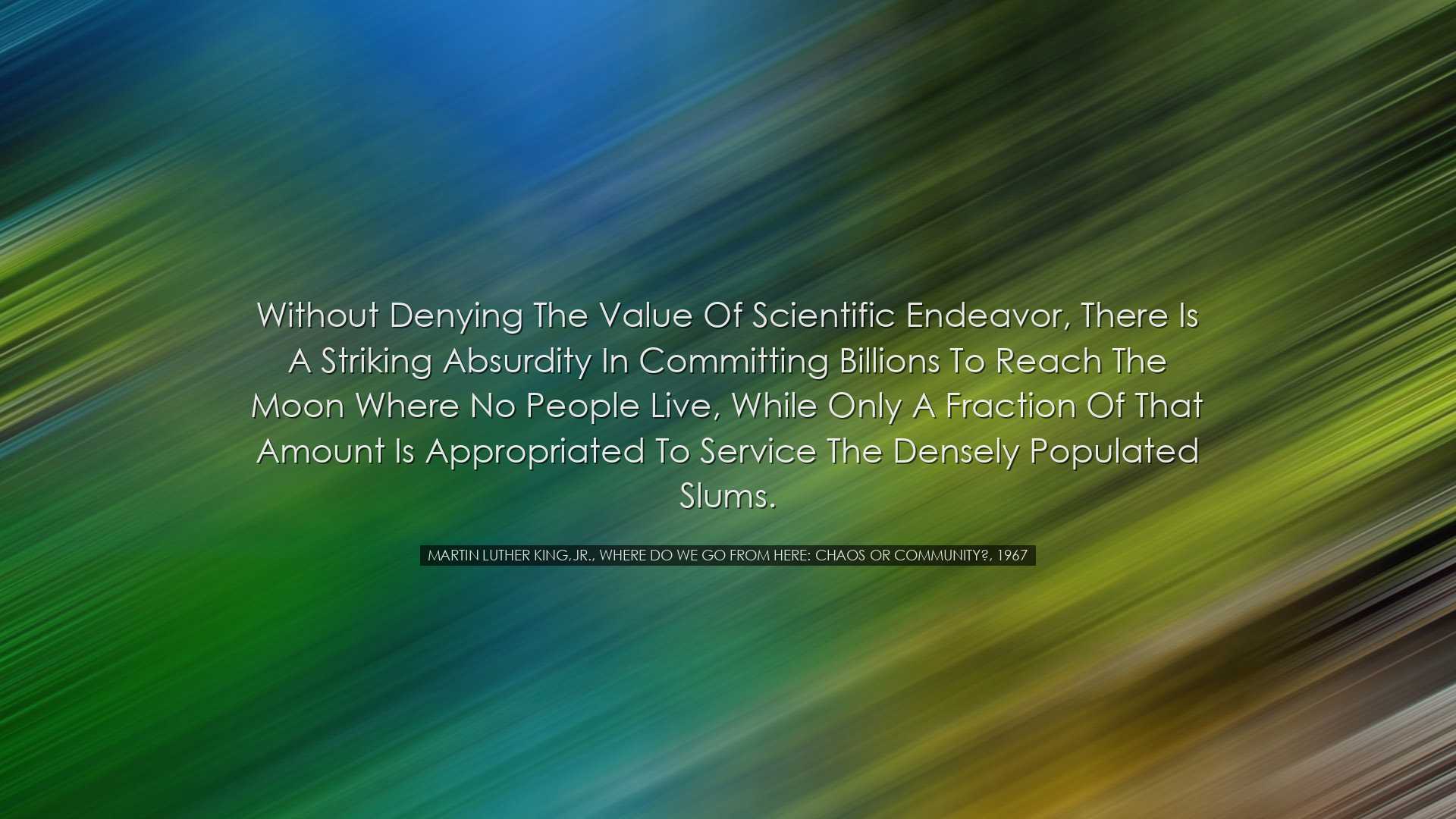 Without denying the value of scientific endeavor, there is a strik