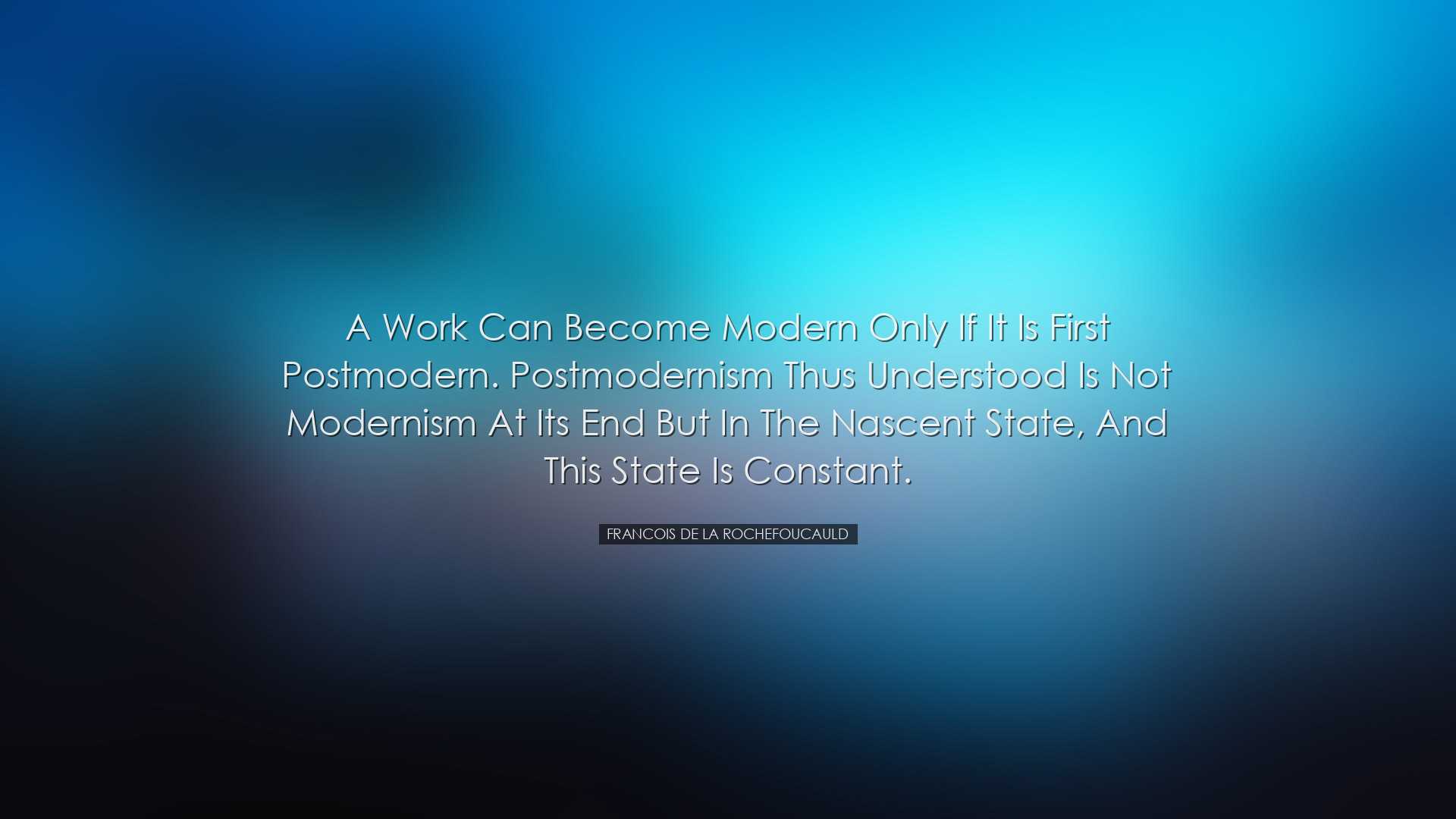 A work can become modern only if it is first postmodern. Postmoder