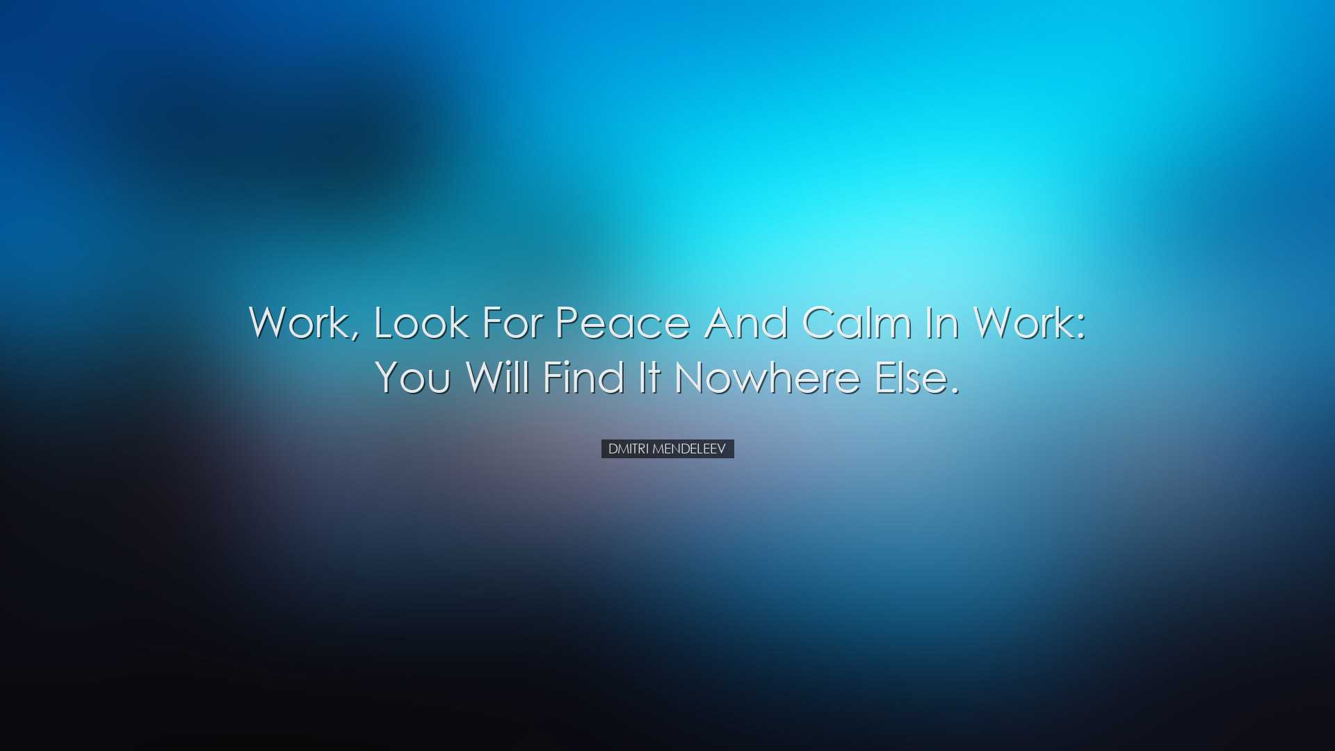 Work, look for peace and calm in work: you will find it nowhere el